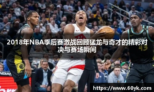 2018年NBA季后赛激战回顾猛龙与奇才的精彩对决与赛场瞬间