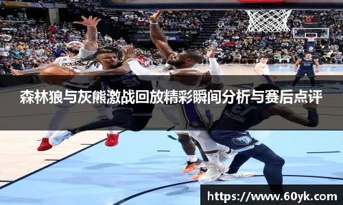 森林狼与灰熊激战回放精彩瞬间分析与赛后点评