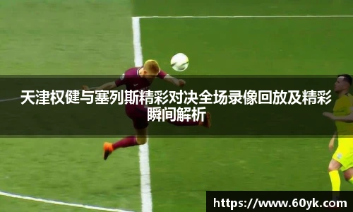 天津权健与塞列斯精彩对决全场录像回放及精彩瞬间解析